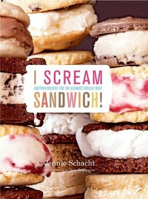 I Scream Sandwich: Inspired Recipes for the Ultimate Frozen Treat by Jennie Schacht