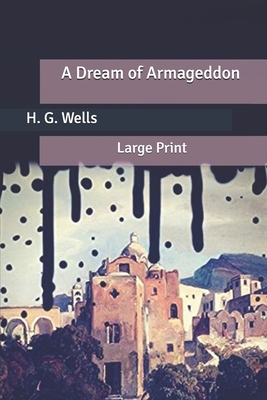 A Dream of Armageddon: Large Print by H.G. Wells