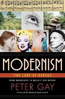 Modernism: The Lure of Heresy from Baudelaire to Beckett and Beyond by Peter Gay