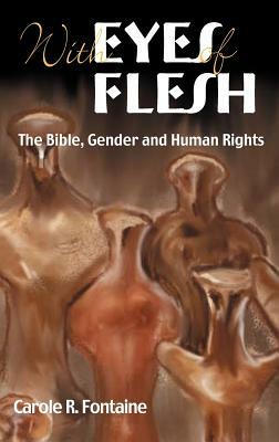 With Eyes of Flesh: The Bible, Gender and Human Rights by Carole R. Fontaine