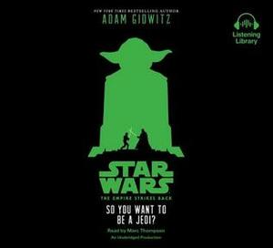 Star Wars: The Empire Strikes Back So You Want to Be a Jedi? by Adam Gidwitz