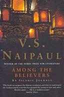 Among the Believers: An Islamist Journey by V.S. Naipaul, V.S. Naipaul