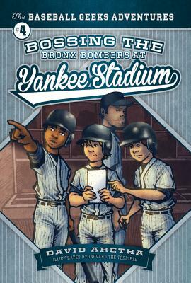 Bossing the Bronx Bombers at Yankee Stadium: The Baseball Geeks Adventures Book 4 by David Aretha