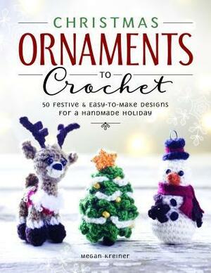 Christmas Ornaments to Crochet: 31 Festive and Fun-To-Make Designs for a Handmade Holiday by Megan Kreiner