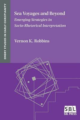 Sea Voyages and Beyond: Emerging Strategies in Socio-Rhetorical Interpretation by Vernon K. Robbins