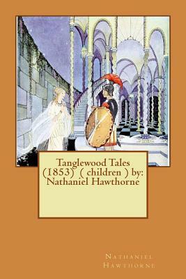 Tanglewood Tales (1853) ( children ) by: Nathaniel Hawthorne by Nathaniel Hawthorne