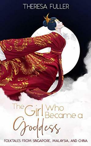 The Girl who became a Goddess: Folktales from Singapore, Malaysia and China by Amanda Spedding, Mark MacLeod, Isabella Latorre, Theresa Fuller