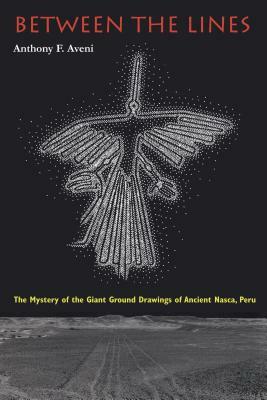 Between the Lines: The Mystery of the Giant Ground Drawings of Ancient Nasca, Peru by Anthony F. Aveni