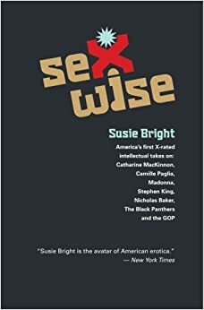 Susie Bright's Sexwise: America's Favorite X-Rated Intellectual Does Dan Quayle, Catharine MacKinnon, Stephen King, Camille Paglia, Nicholson Baker, Madonna, the Black Panthers and the GOP by Susie Bright