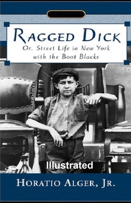 Ragged Dick; or, Street Life in New York with the Boot Blacks Illustrated by Horatio Alger