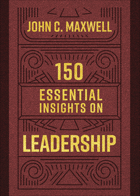 150 Essential Insights on Leadership by John C. Maxwell