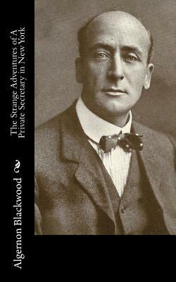 The Strange Adventures of A Private Secretary in New York by Algernon Blackwood