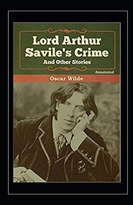 Lord Arthur Savile's Crime, And Other Stories Annotated by Oscar Wilde