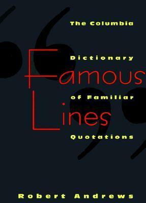 Famous Lines: A Columbia Dictionary of Familiar Quotations by Robert Andrews