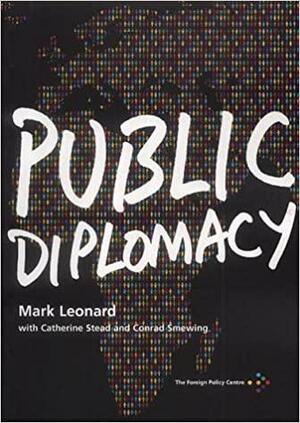 Public Diplomacy by Mark Leonard, Catherine Stead, Conrad Smewing