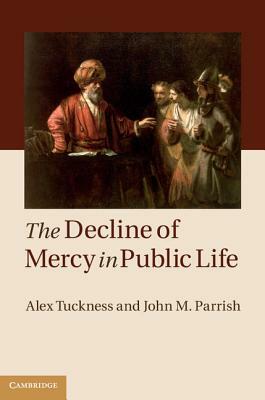 The Decline of Mercy in Public Life by Alex Tuckness, John M. Parrish