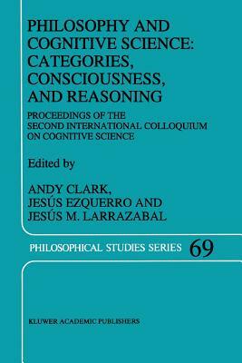 Philosophy and Cognitive Science: Categories, Consciousness, and Reasoning: Proceeding of the Second International Colloquium on Cognitive Science by 