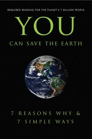 You Can Save the Earth: 7 Reasons Why & 7 Simple Ways. by Andrew Flach, June Eding, Anna Krusinski, Sean Smith