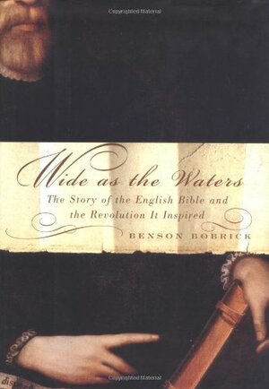 Wide as the Waters: The Story of the English Bible & the Revolution it Inspired by Benson Bobrick