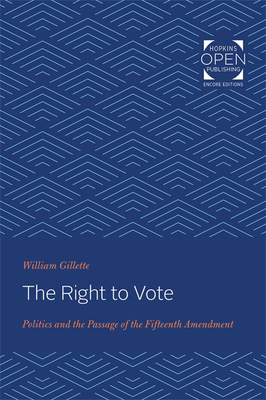 The Right to Vote: Politics and the Passage of the Fifteenth Amendment by William Gillette