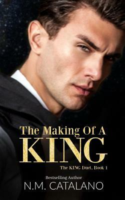 The Making Of A King: The King Duet, Book 1 by N. M. Catalano