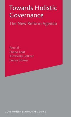 Towards Holistic Governance: The New Reform Agenda by Perri, Kimberly Seltzer, Diana Leat