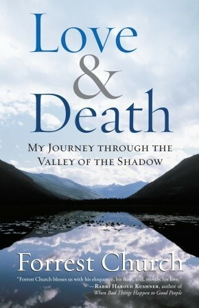 Love & Death: My Journey through the Valley of the Shadow by Forrest Church