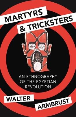 Martyrs and Tricksters: An Ethnography of the Egyptian Revolution by Walter Armbrust