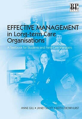 Effective Management in Long-Term Care Organisations by Keith Crowhurst, Scott, Anne Gill