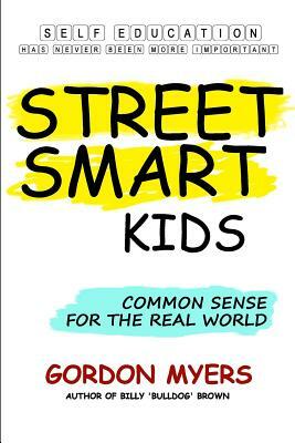 Street Smart Kids: Common Sense for the Real World by Gordon Myers