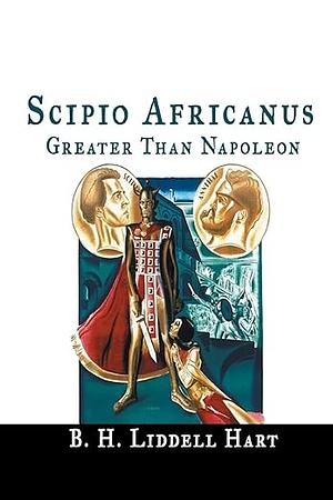 A Greater Than Napoleon: Scipio Africanus by B.H. Liddell Hart, B.H. Liddell Hart