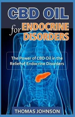 CBD Oil for Endocrine Disorders: The Power of CBD Oil in the Relief of Endocrine Disorders by Thomas Johnson