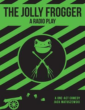 The Jolly Frogger: A Radio Play by Jack Matuszewski, Milton Matthew Horowitz