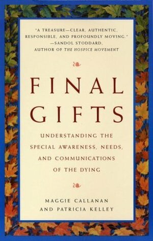 Final Gifts: Understanding the Special Awareness, Needs, and Communications of the Dying by Maggie Callanan, Patricia Kelley