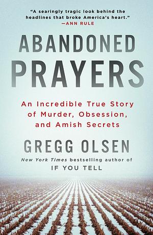 Abandoned Prayers: The Incredible True Story of Murder, Obsession and Amish Secrets by Gregg Olsen