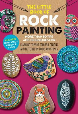 The Little Book of Rock Painting: More Than 50 Tips and Techniques for Learning to Paint Colorful Designs and Patterns on Rocks and Stones by Marisa Redondo, Margaret Vance, F. Sehnaz Bac