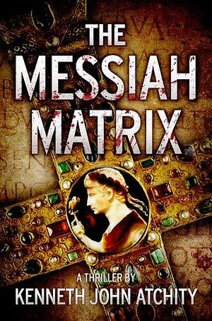 The Messiah Matrix by Kenneth Atchity