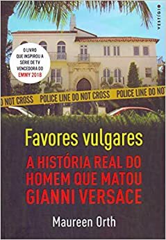 Favores vulgares - A historia real do homem que matou Gianni Versace by Maureen Orth