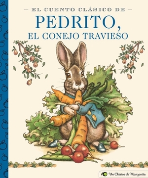 El Cuento Clásico de Pedrito, El Conejo Travieso: A Little Apple Classic (Spanish Edition of Classic Tale of Peter Rabbit) by Beatrix Potter