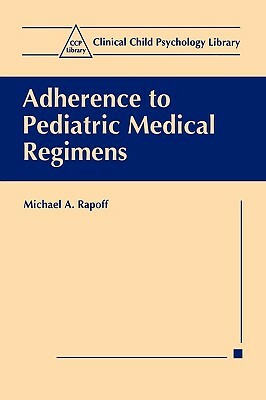 Adherence to Pediatric Medical Regimens by Michael a. Rapoff