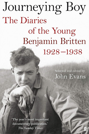 Journeying Boy: The Diaries of the Young Benjamin Britten 1928-1938 by John Evans