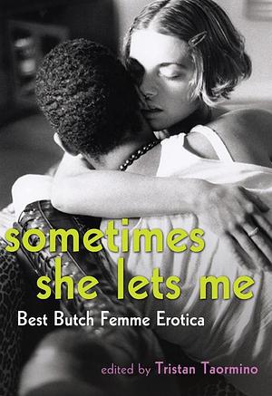 Sometimes She Lets Me: Best Butch/Femme Erotica by Tristan Taormino