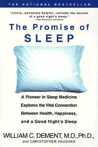 The Promise of Sleep: A Pioneer in Sleep Medicine Explores the Vital Connection Between Health, Happiness, and a Good Night's Sleep by William C. Dement