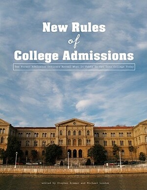 The New Rules of College Admissions: Ten Former Admissions Officers Reveal What It Takes to Get Into College Today by Michael London, Stephen Kramer