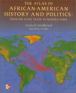 The Atlas of African-American History and Politics: From The Slave Trade to Modern Times by Jeffrey M. Elliot