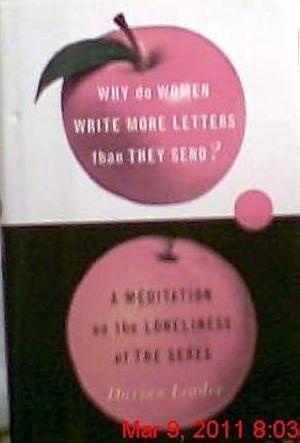 Why Do Women Write More Letters Than They Send?: A Meditation On The Loneliness Of The Sexes by Darian Leader, Darian Leader
