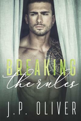 Breaking The Rules by J.P. Oliver