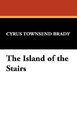 The Island of the Stairs by Cyrus Townsend Brady