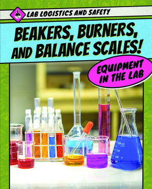 Beakers, Burners, and Balance Scales! Equipment in the Lab by Alison Eldridge, Stephen Eldridge