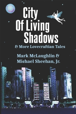 City Of Living Shadows & More Lovecraftian Tales by Michael Sheehan Jr, Mark McLaughlin